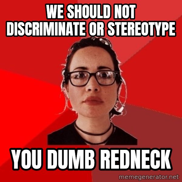 Liberal Douche Garofalo meme: WE SHOULD NOT DISCRIMINATE OR STEREOTYPE / you dumb redneck