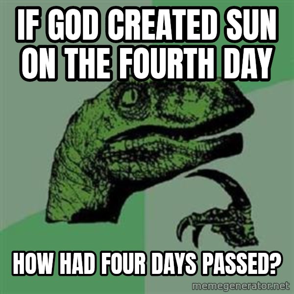 Philosoraptor meme: if god created sun on the fourth day / how had four days passed?