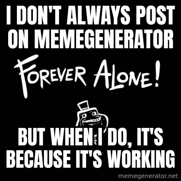 The Most Interesting Man In The World meme: I DON'T ALWAYS POST ON MEMEGENERATOR / BUT WHEN I DO, IT'S BECAUSE IT'S WORKING