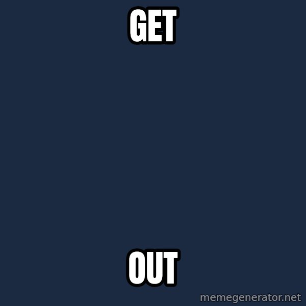 i'm watching you meme meme: Get / Out
