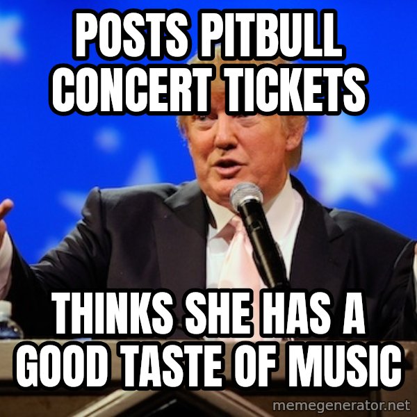 Annoying Facebook Girl meme: Posts Pitbull Concert Tickets / Thinks she has a good taste of music