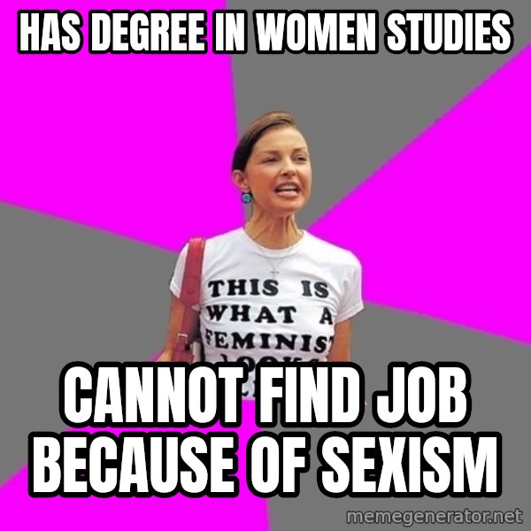 Feminist Cunt meme: HAS DEGREE IN WOMEN STUDIES / CANNOT FIND JOB BECAUSE OF SEXISM