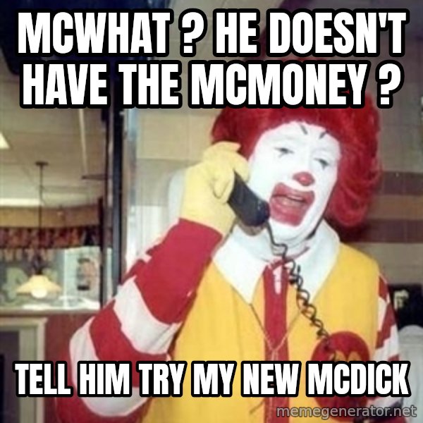 Ronald Mcdonald Call meme: McWhat ? He doesn't have the mcmoney ? / Tell him try my new Mcdick
