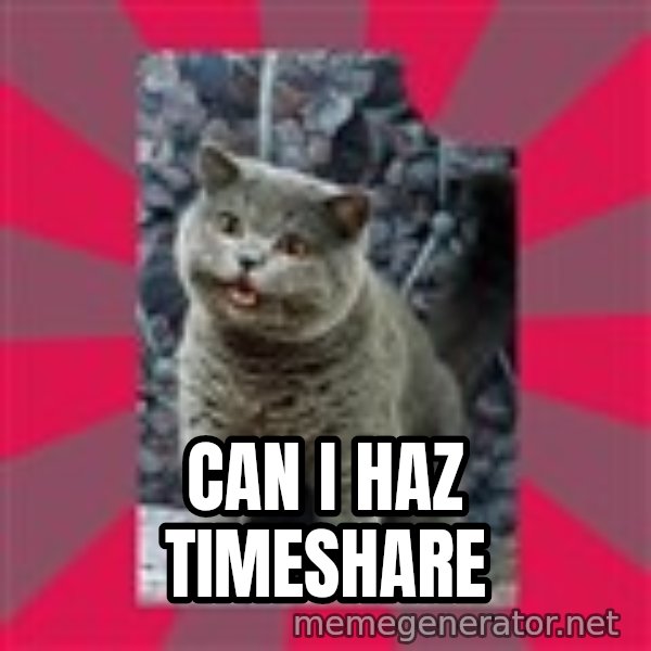 I can haz meme: can i haz timeshare