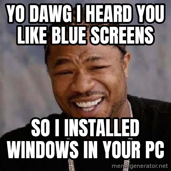 Yo Dawg meme: yo dawg i heard you like blue screens / so i installed windows in your pc