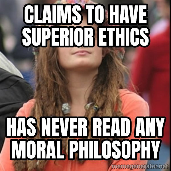 College Liberal meme: Claims to have superior ethics / has never read any moral philosophy