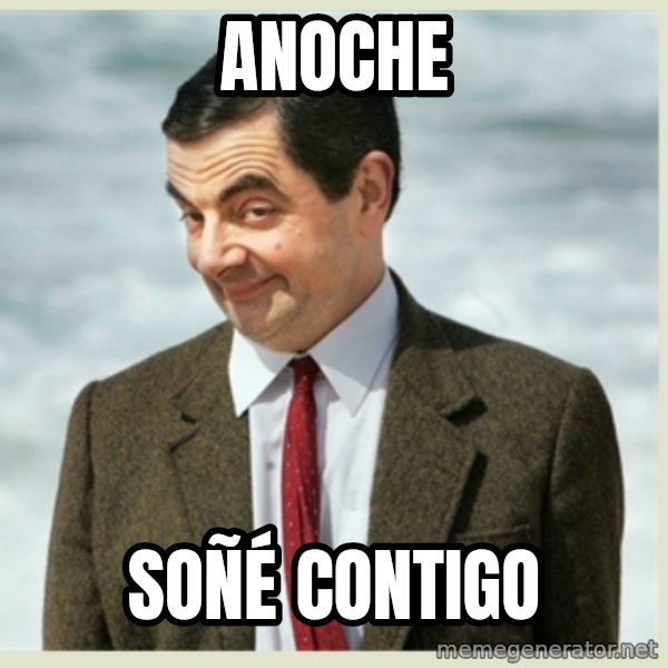 MR bean meme: anoche / soñé contigo