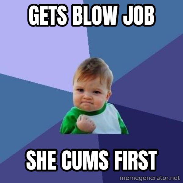 Success Kid meme: gets blow job / she cums first