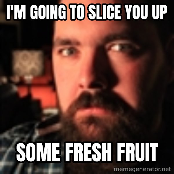 Blind Date Murderer meme: I'm going to slice you up / some fresh fruit