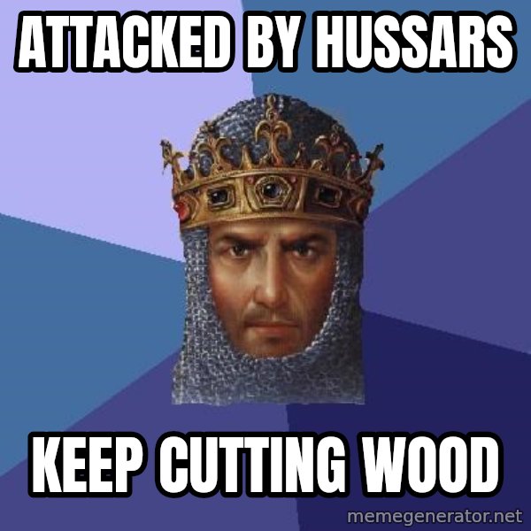 Age Of Empires meme: Attacked by hussars / Keep cutting wood