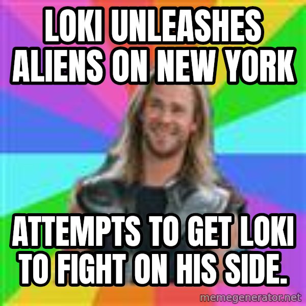 Overly Accepting Thor meme: loki unleashes aliens on new york / attempts to get loki to fight on his side.