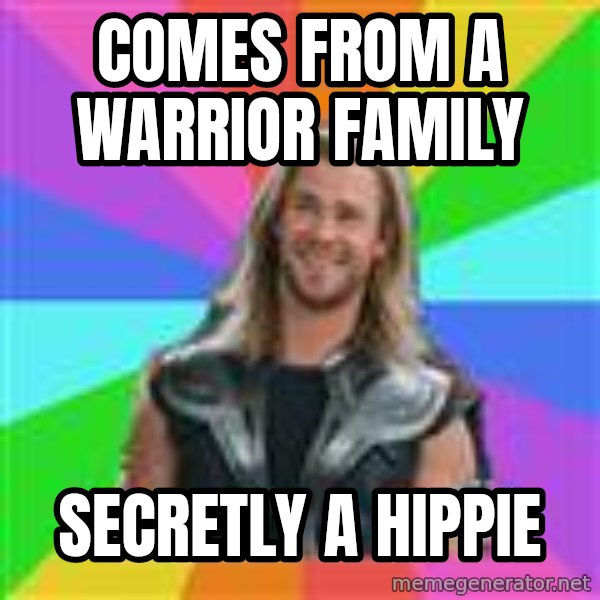 Overly Accepting Thor meme: Comes from a warrior family / secretly a hippie