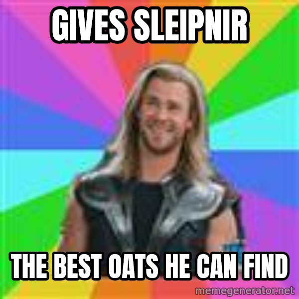 Overly Accepting Thor meme: Gives Sleipnir / The best oats he can find