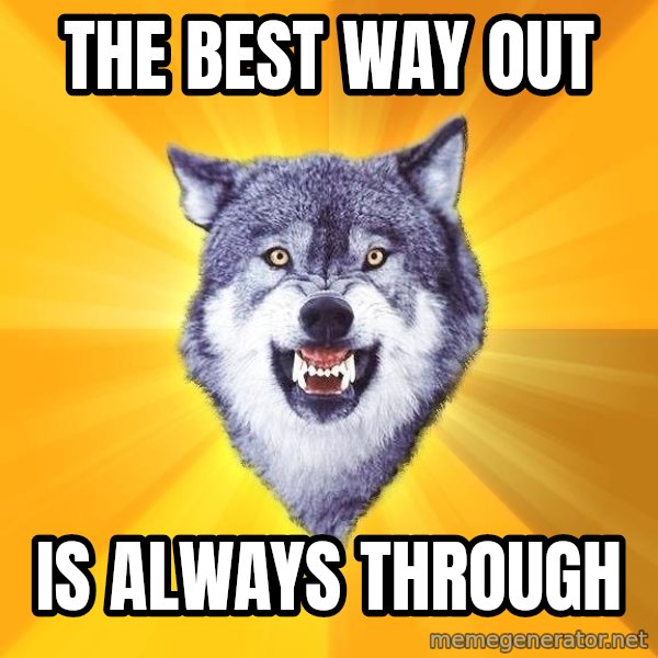 Courage Wolf meme: The best way out / is always through