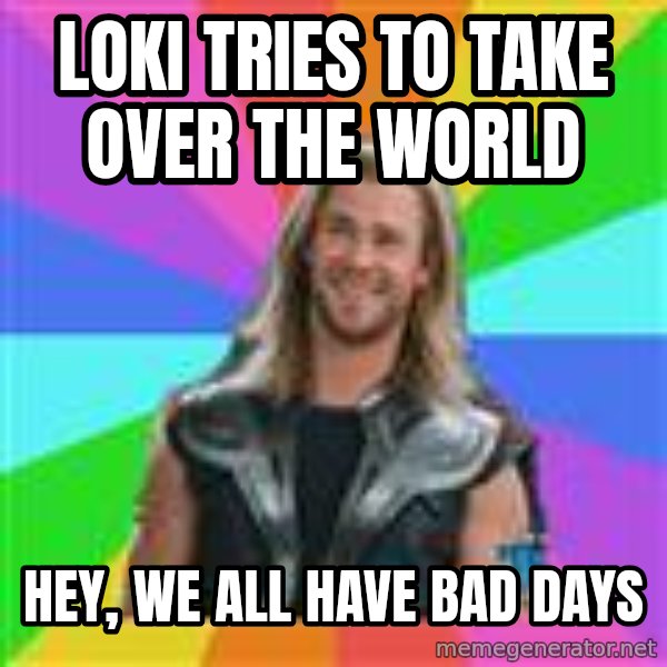 Overly Accepting Thor meme: Loki Tries to take over the world / Hey, we all have bad days