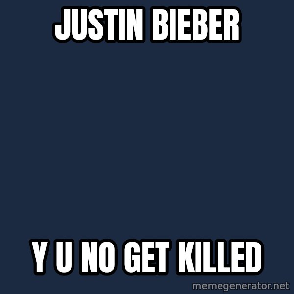 Y U No meme: justin bieber / y u no get killed