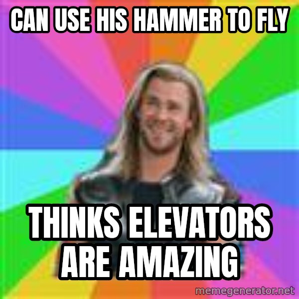 Overly Accepting Thor meme: CAN USE HIS HAMMER TO FLY / THINKS ELEVATORS ARE AMAZING