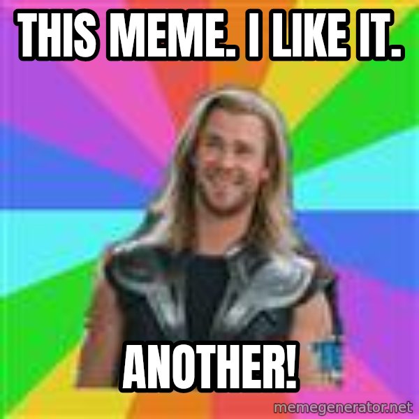 Overly Accepting Thor meme: This meme. I like it. / ANOTHER!
