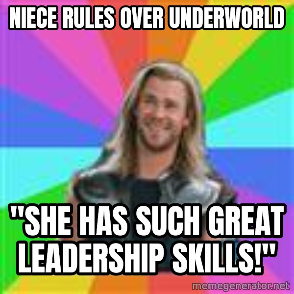 Overly Accepting Thor meme: niece rules over underworld / "She has such great leadership skilLs!"
