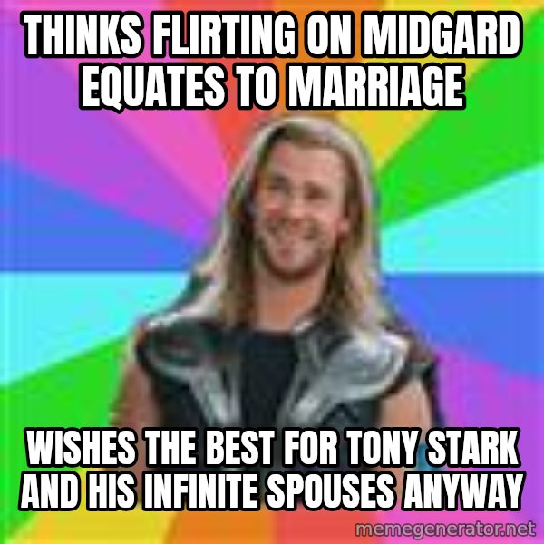 Overly Accepting Thor meme: Thinks flirting on midgard equates to marriage / wishes the best for tony stark and his infinite spouses anyway