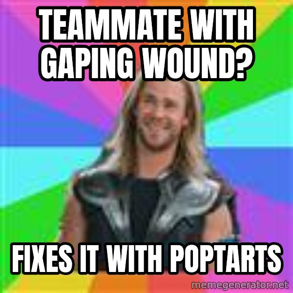 Overly Accepting Thor meme: Teammate with Gaping Wound? / Fixes it with poptarts