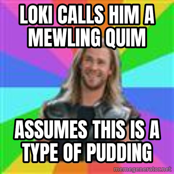 Overly Accepting Thor meme: Loki Calls Him a Mewling quim / Assumes this is a type of pudding