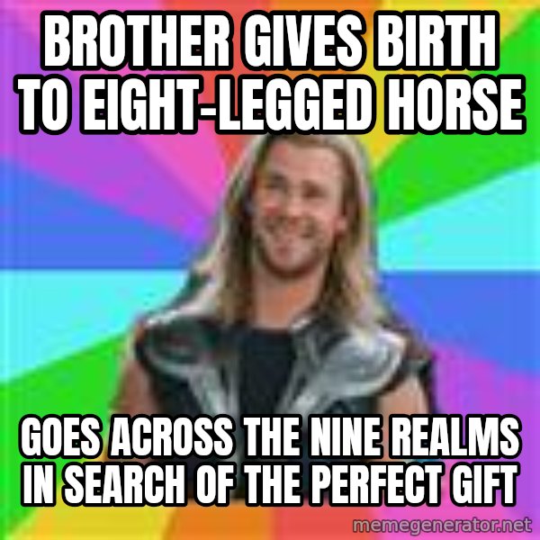 Overly Accepting Thor meme: brother gives birth to eight-legged horse / goes across the nine realms in search of the perfect gift