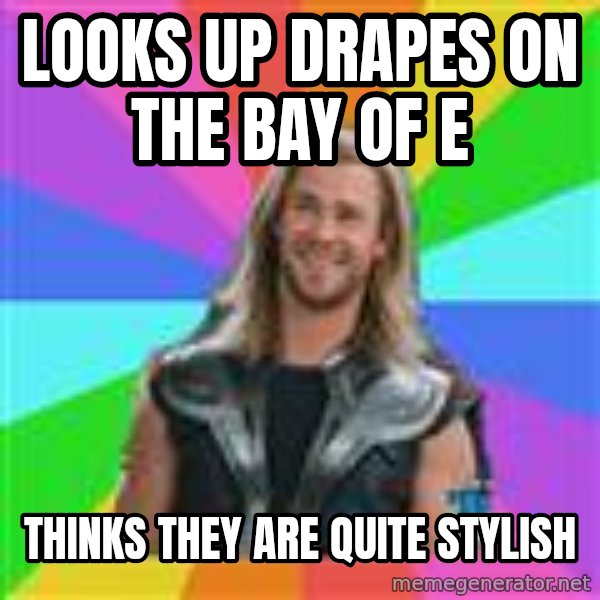 Overly Accepting Thor meme: Looks up drapes on the Bay of E / Thinks they are quite stylish