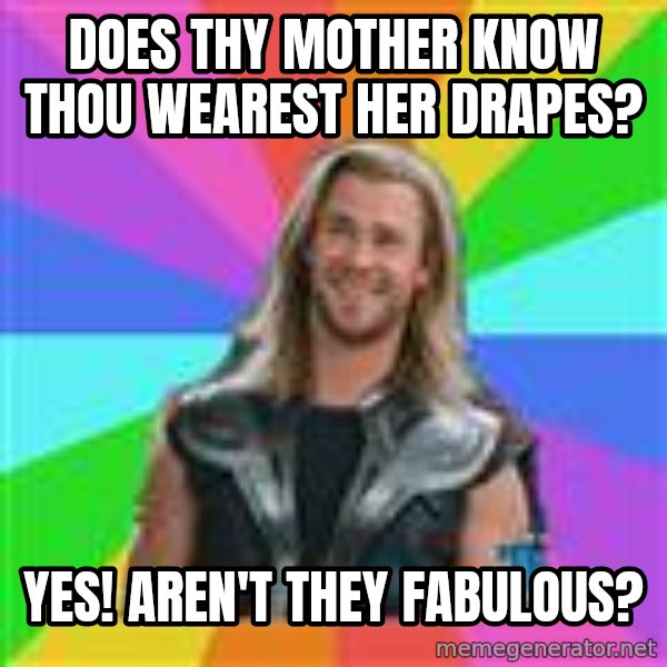 Overly Accepting Thor meme: does thy mother know thou wearest her drapes? / Yes! Aren't they fabulous?