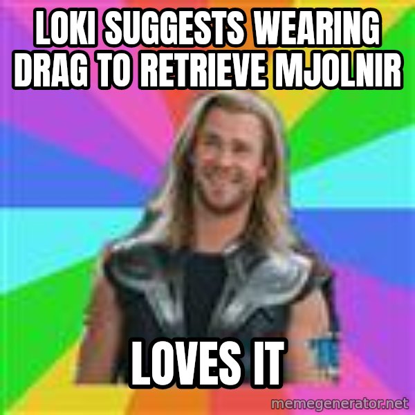 Overly Accepting Thor meme: loki suggests wearing drag to retrieve Mjolnir / loves it