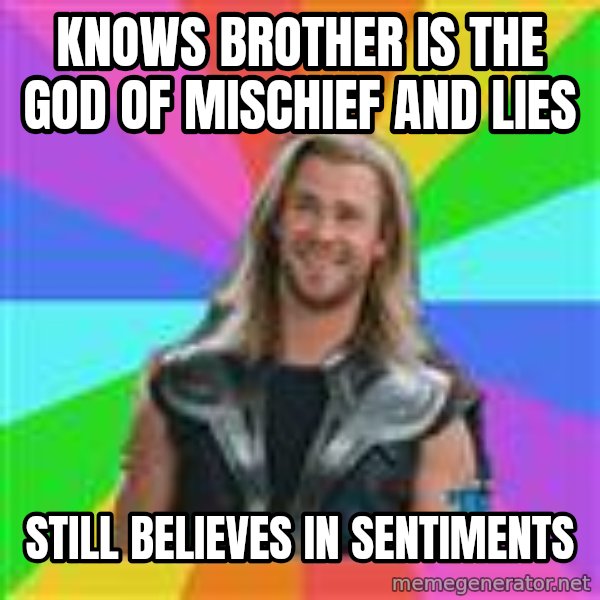 Overly Accepting Thor meme: knows brother is the god of mischief and lies / still believes in sentiments