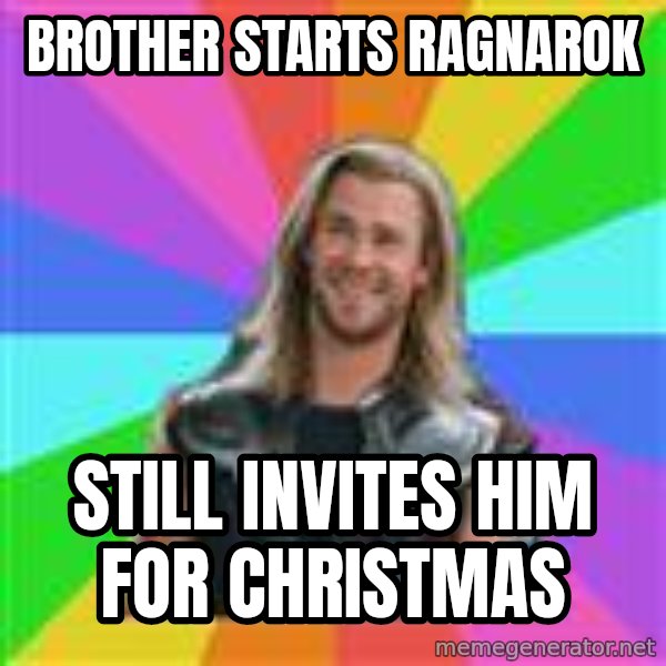 Overly Accepting Thor meme: brother starts ragnarok / still invites him for christmas