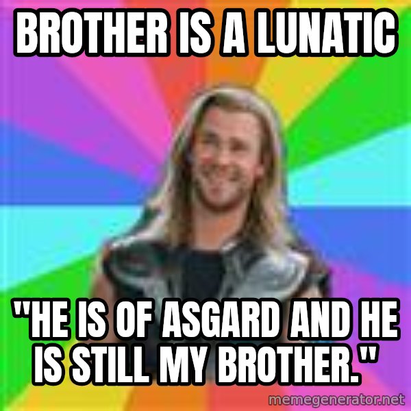 Overly Accepting Thor meme: brother is a lunatic / "he is of asgard and he is still my brother."