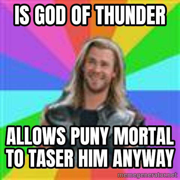 Overly Accepting Thor meme: is god of thunder / allows puny mortal to taser him anyway