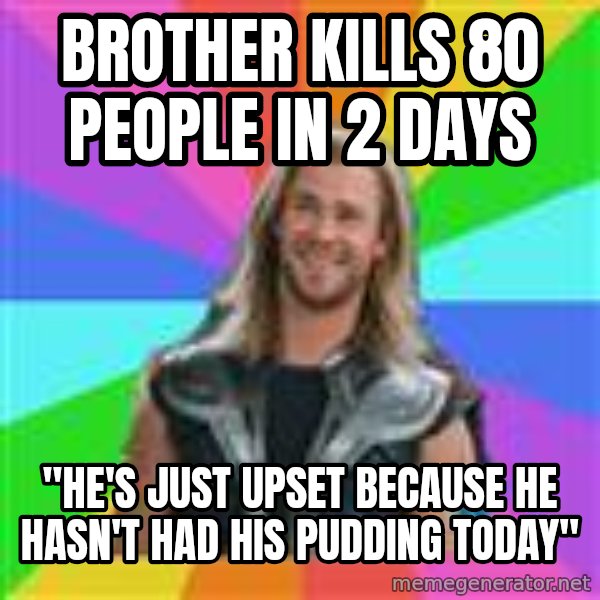 Overly Accepting Thor meme: brother kills 80 people in 2 days / "he's just upset because he hasn't had his pudding today"