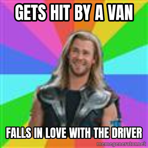 Overly Accepting Thor meme: GETS HIT BY A VAN / FALLS IN LOVE WITH THE DRIVER