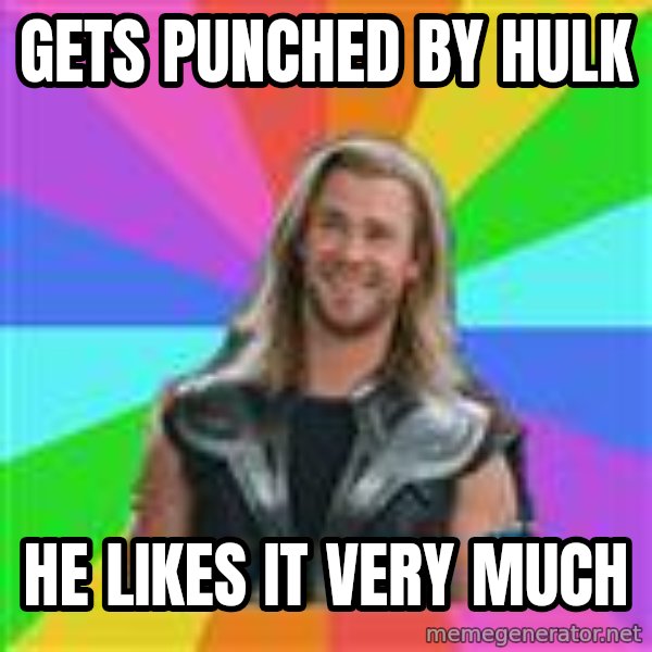 Overly Accepting Thor meme: gets punched by hulk / he likes it very much