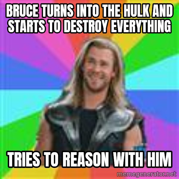 Overly Accepting Thor meme: Bruce Turns into the hulk and starts to destroy everything / Tries to reason with him
