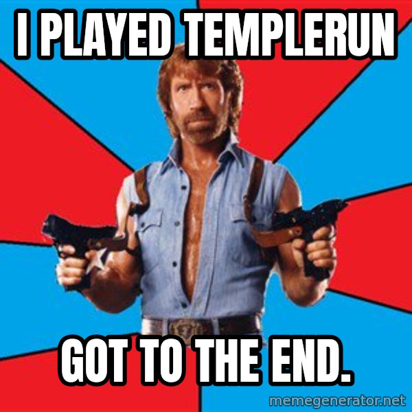 Chuck Norris  meme: I played templerun / Got to the end.