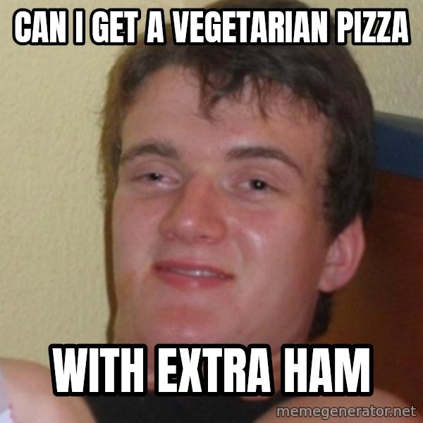 Stoner Stanley meme: can i get a vegetarian pizza / with extra ham