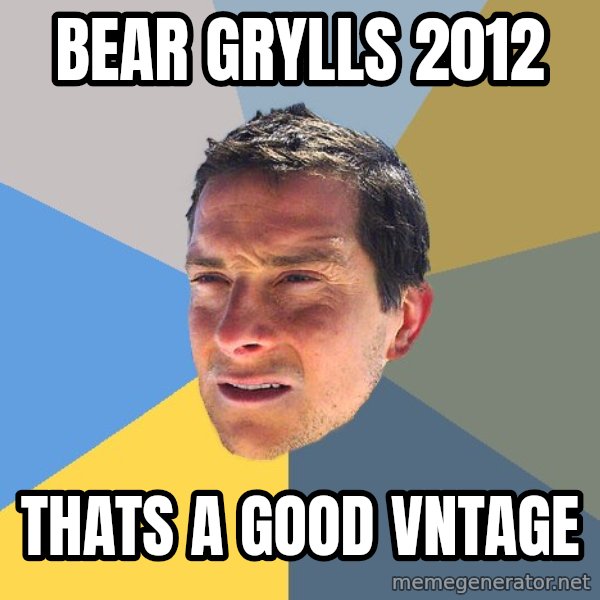 Bear Grylls meme: bear grylls 2012 / thats a good vntage