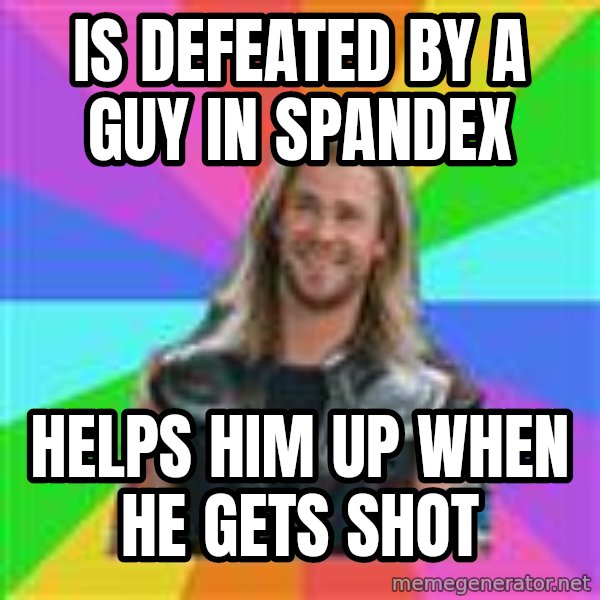 Overly Accepting Thor meme: Is defeated by a guy in spandex / Helps him up when he gets shot