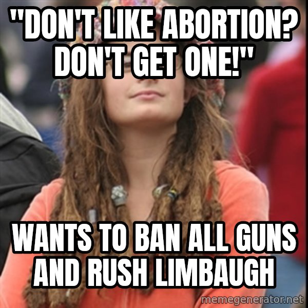 College Liberal meme: "Don't Like Abortion?  Don't get one!" / Wants to ban all guns and Rush limbaugh