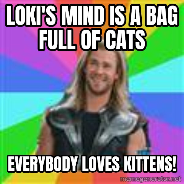 Overly Accepting Thor meme: Loki's Mind is a Bag Full of Cats / everybody loves kittens!