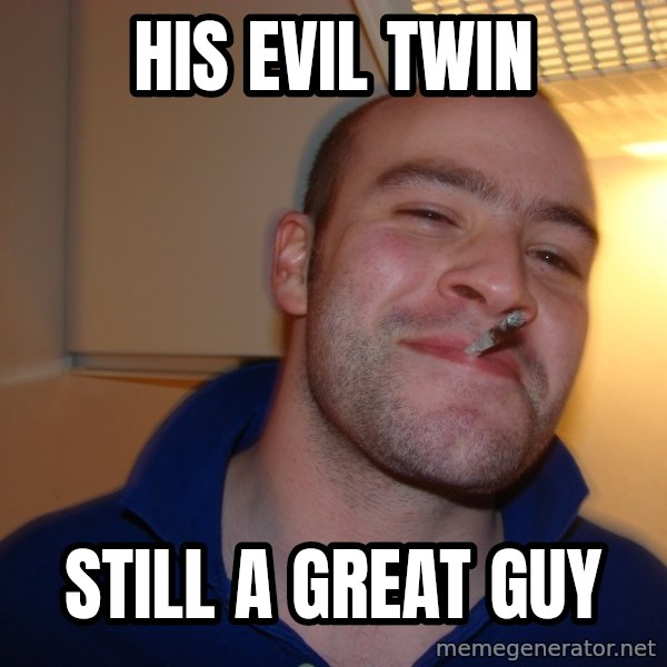 Good Guy Greg meme: His EvIl Twin / STill a great guy