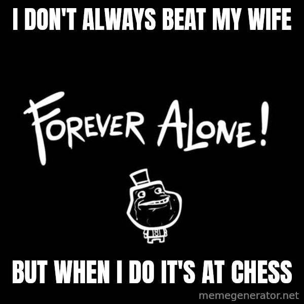 The Most Interesting Man In The World meme: i don't always beat my wife / but when i do it's at chess