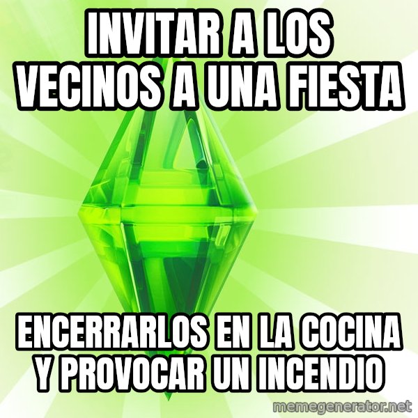 Sims meme: invitar a los vecinos a una fiesta / encerrarlos en la cocina y provocar un incendio