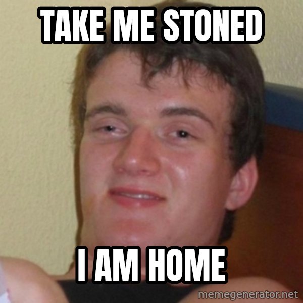 Really Stoned Guy meme: TAKE ME STONED / I AM HOME