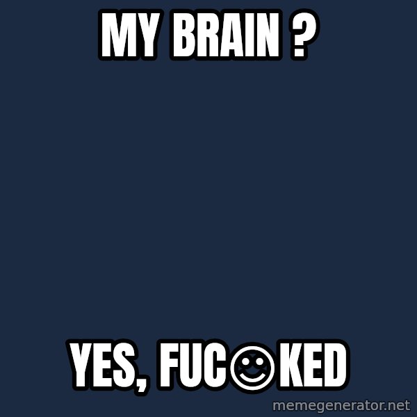Katainen Perkele meme: My  Brain ? / Yes,  fuc☺ked