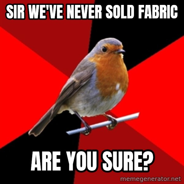 Retail Robin meme: Sir we've never sold fabric / Are you sure?